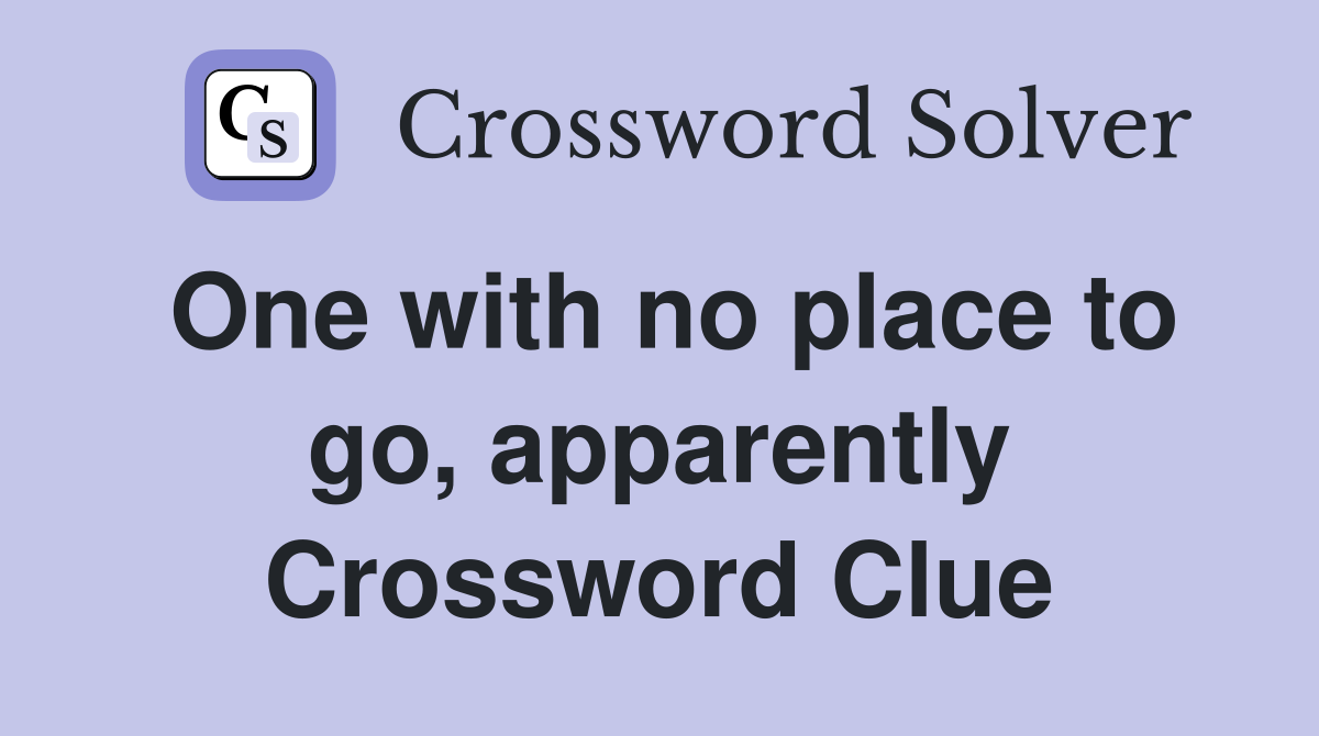 One with no place to go, apparently Crossword Clue