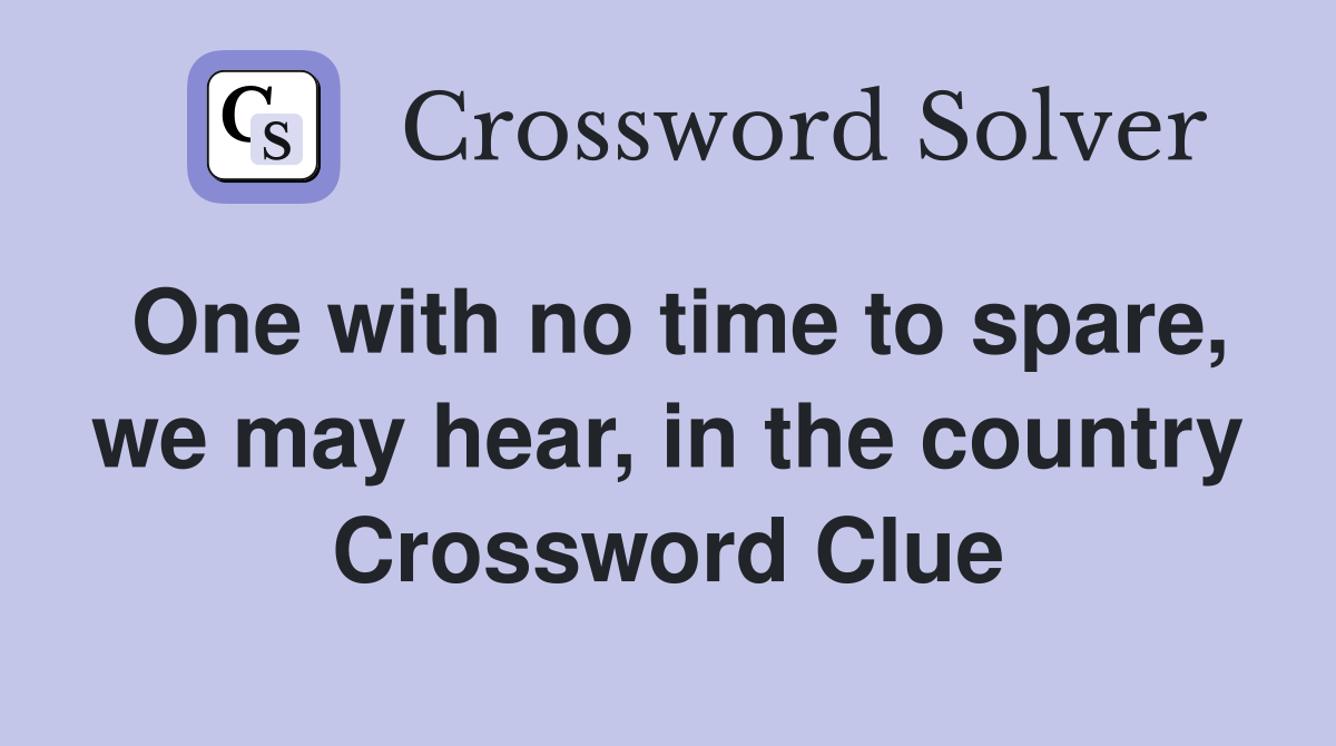 One with no time to spare, we may hear, in the country Crossword Clue