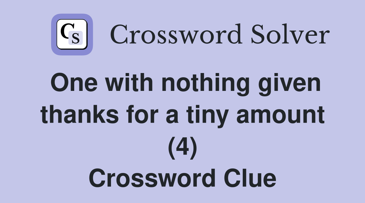 One with nothing given thanks for a tiny amount (4) Crossword Clue