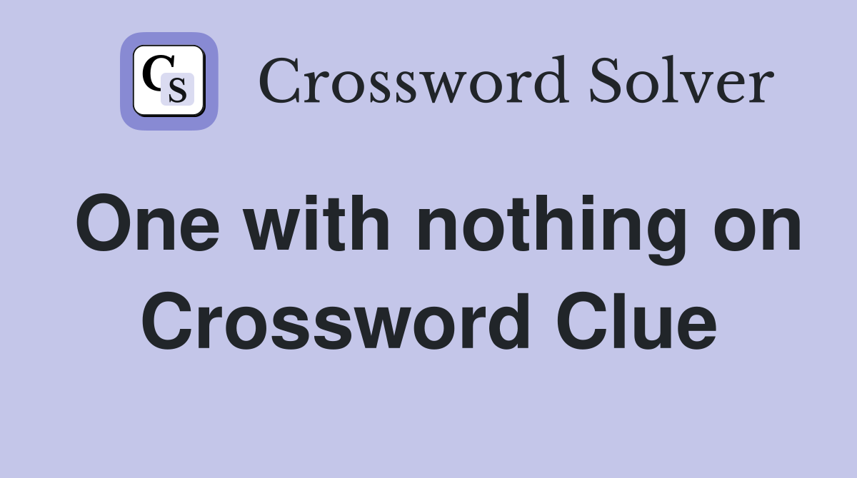 One with nothing on Crossword Clue