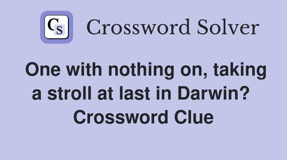 One with nothing on, taking a stroll at last in Darwin?  Crossword Clue