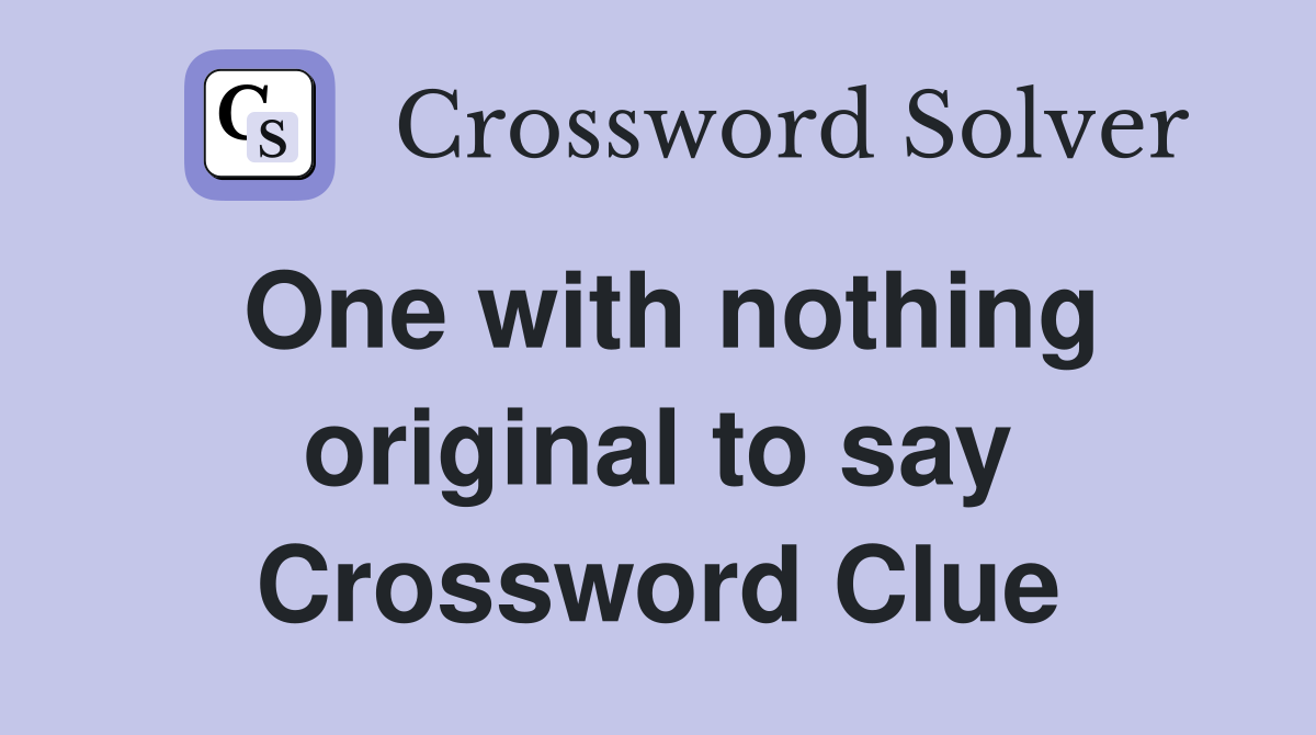 One with nothing original to say Crossword Clue