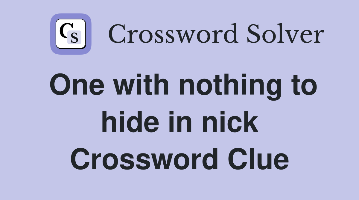 One with nothing to hide in nick Crossword Clue