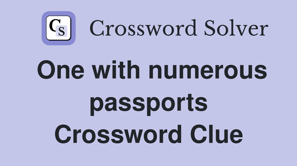 One with numerous passports Crossword Clue