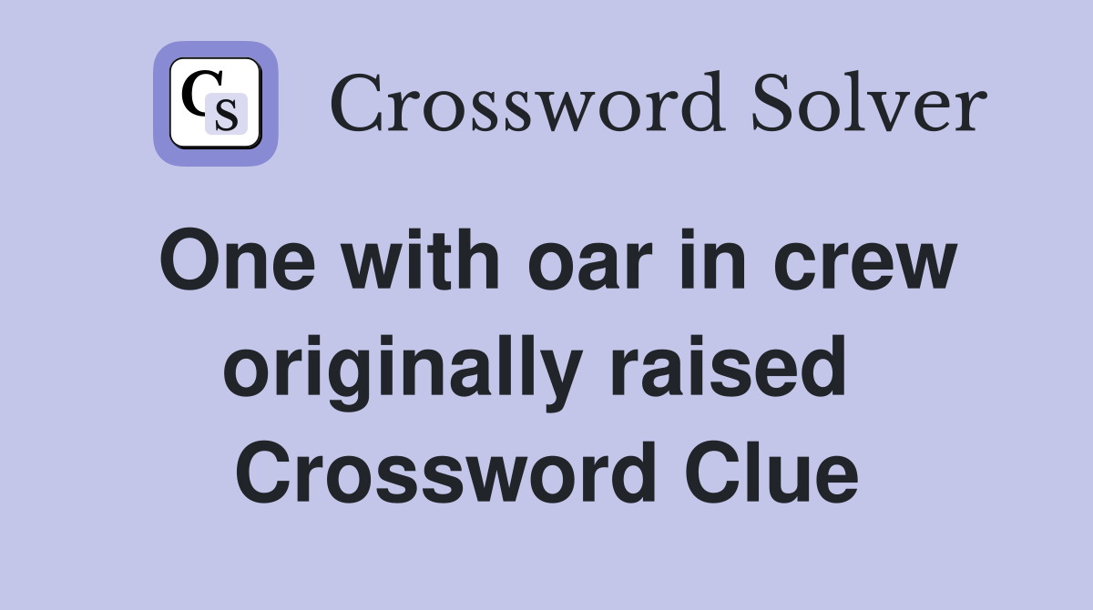 One with oar in crew originally raised  Crossword Clue