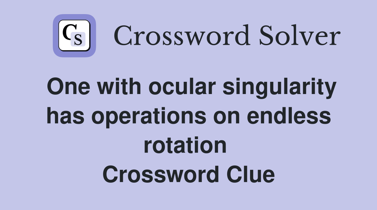 One with ocular singularity has operations on endless rotation  Crossword Clue