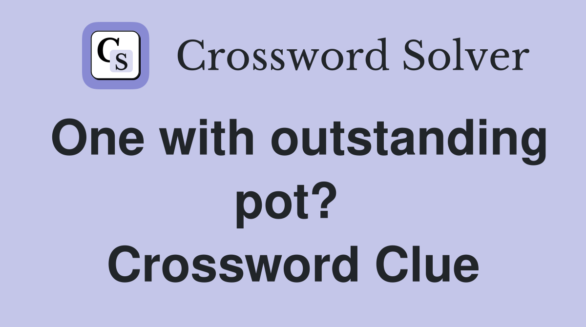 One with outstanding pot?  Crossword Clue