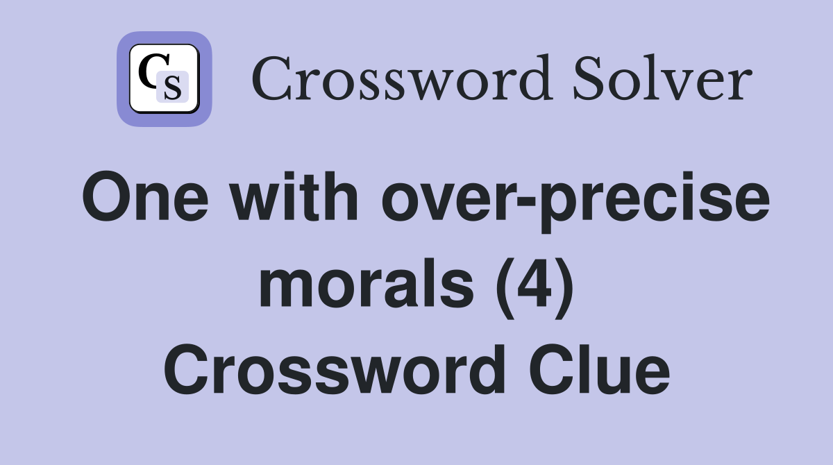 One with over-precise morals (4) Crossword Clue