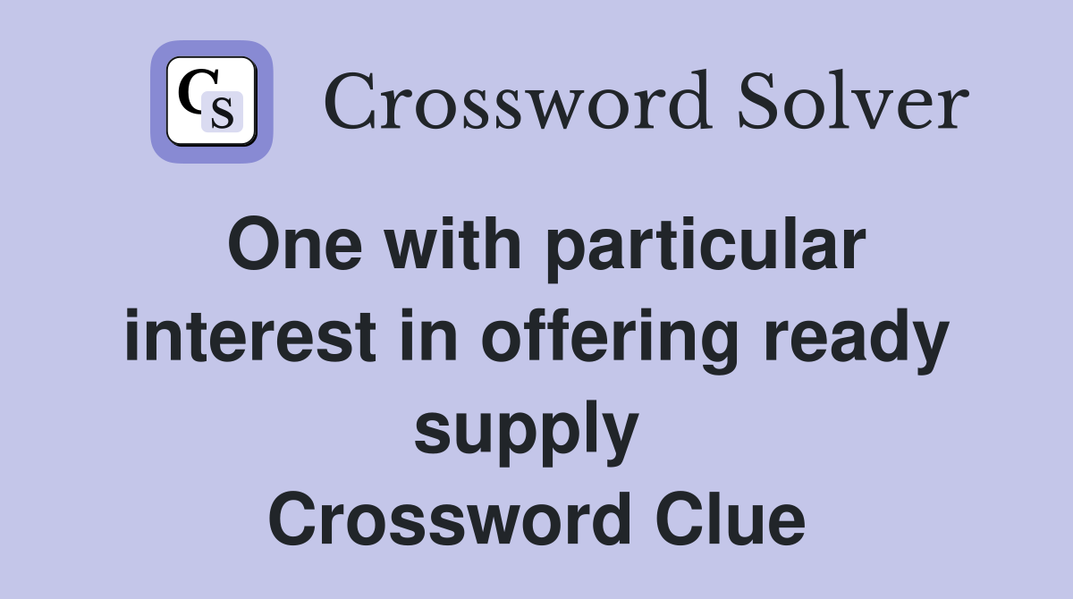 One with particular interest in offering ready supply  Crossword Clue