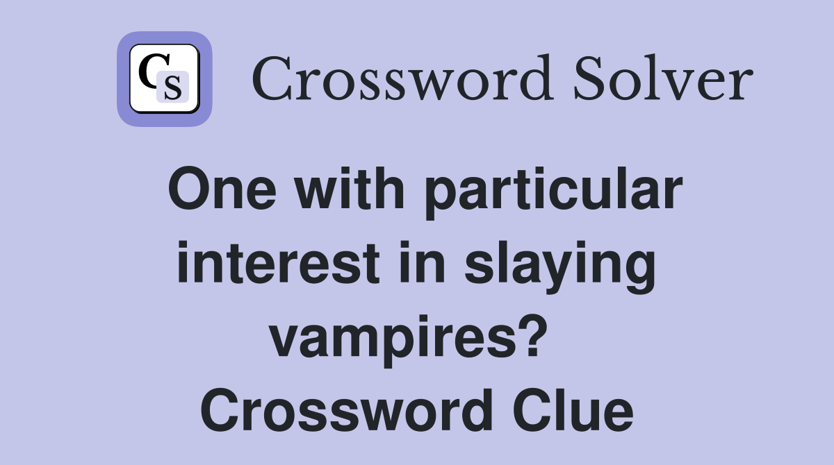 One with particular interest in slaying vampires?  Crossword Clue
