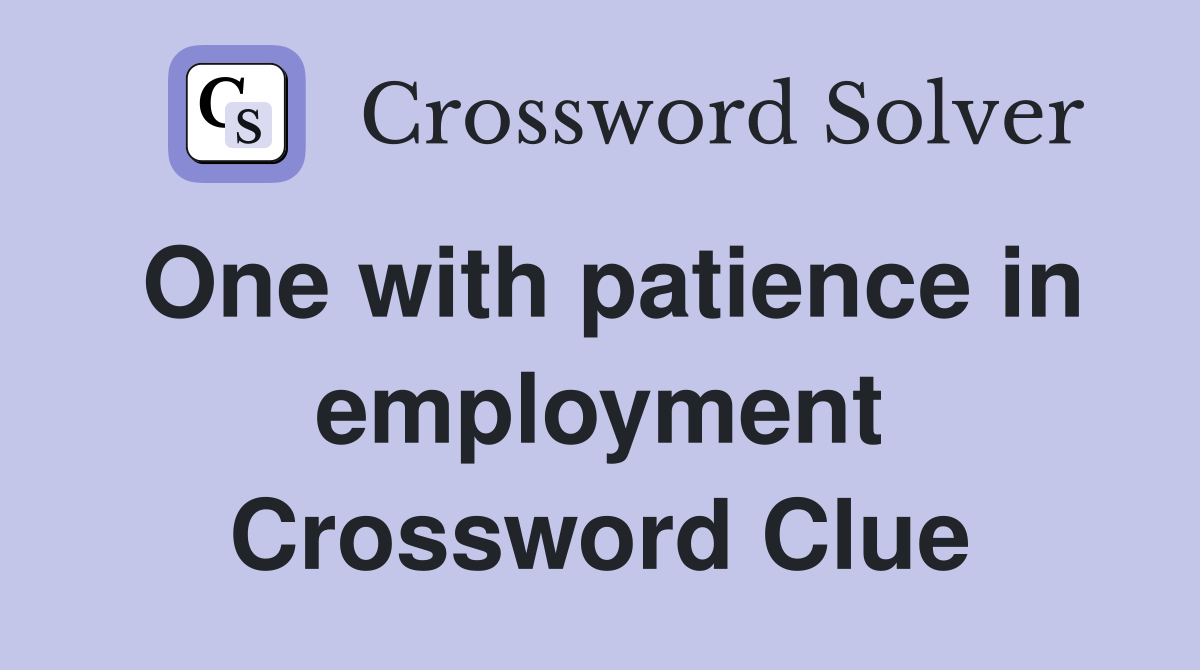 One with patience in employment Crossword Clue