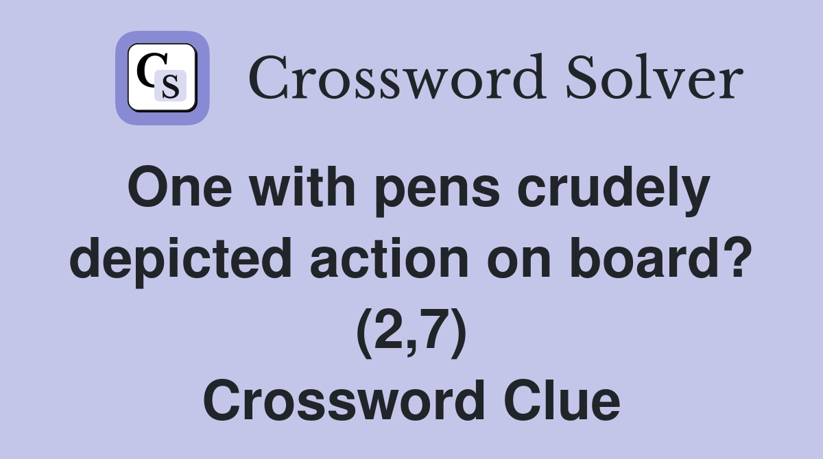 One with pens crudely depicted action on board? (2,7) Crossword Clue