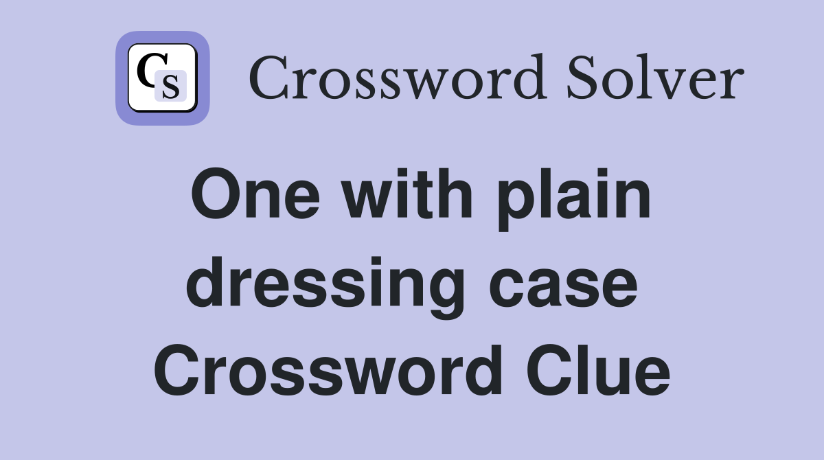 One with plain dressing case Crossword Clue