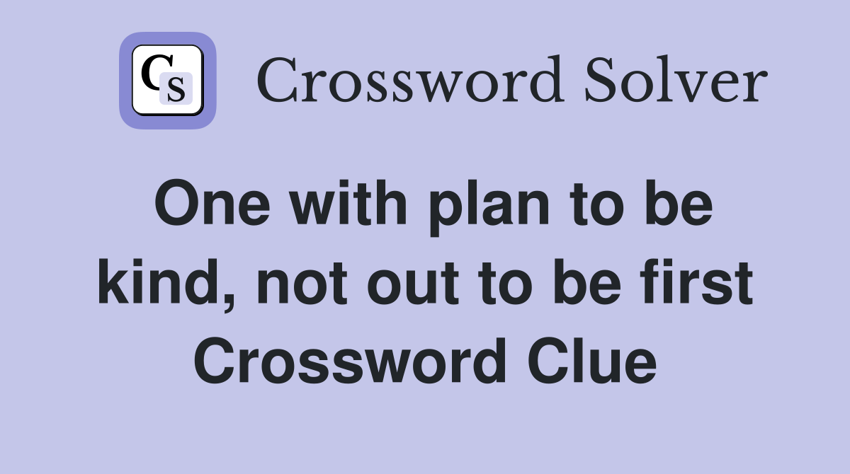 One with plan to be kind, not out to be first Crossword Clue