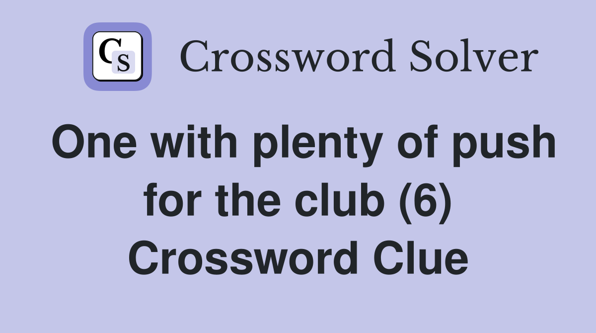 One with plenty of push for the club (6) Crossword Clue