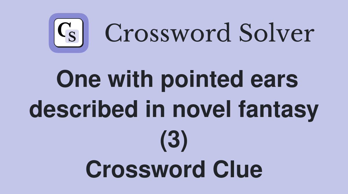 One with pointed ears described in novel fantasy (3) Crossword Clue