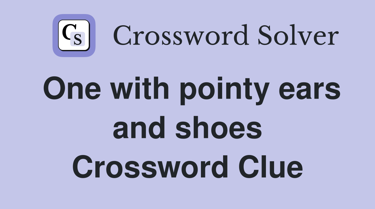 One with pointy ears and shoes Crossword Clue
