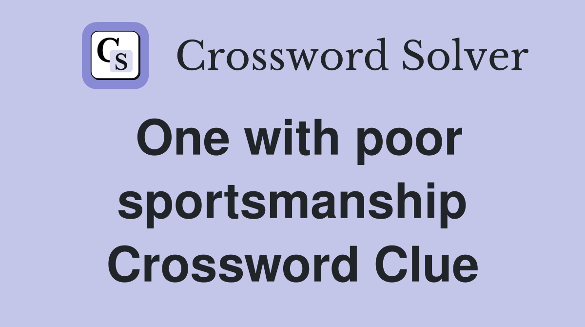 One with poor sportsmanship Crossword Clue