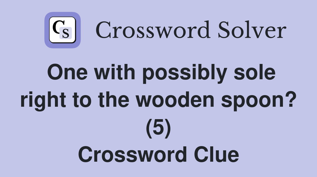 One with possibly sole right to the wooden spoon? (5) Crossword Clue