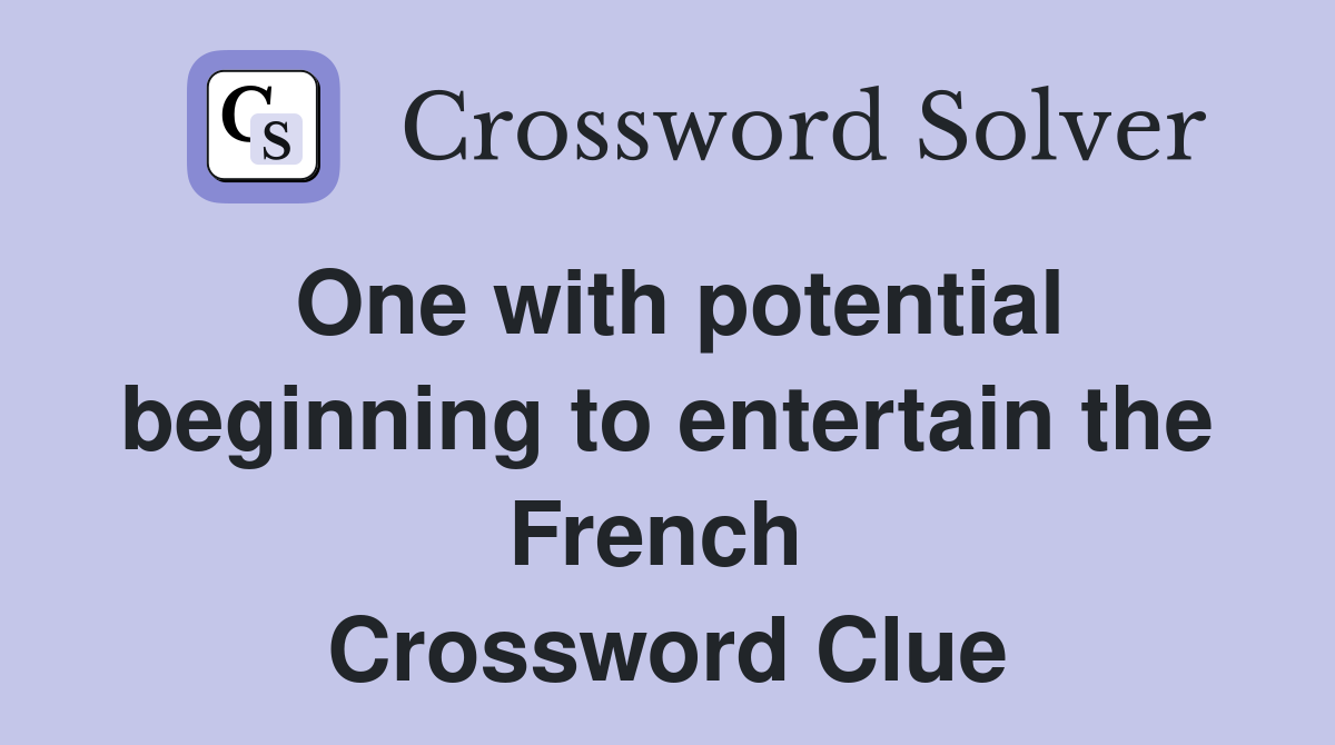 One with potential beginning to entertain the French  Crossword Clue