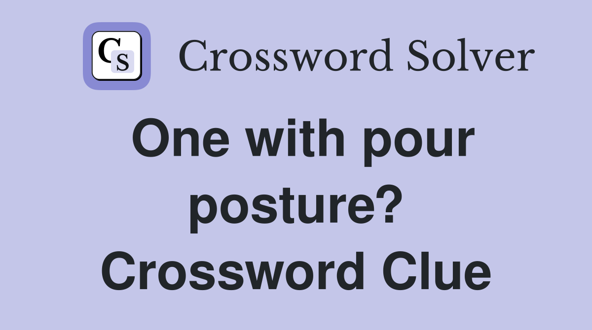 One with pour posture? Crossword Clue