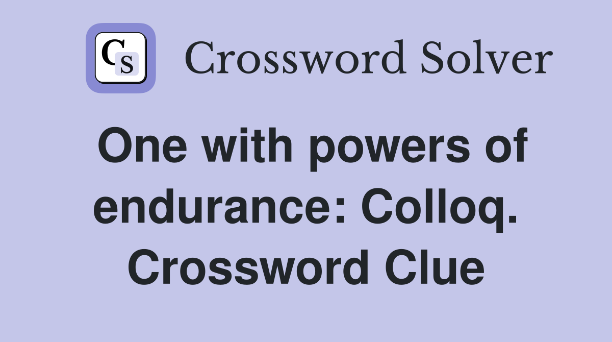One with powers of endurance: Colloq. Crossword Clue