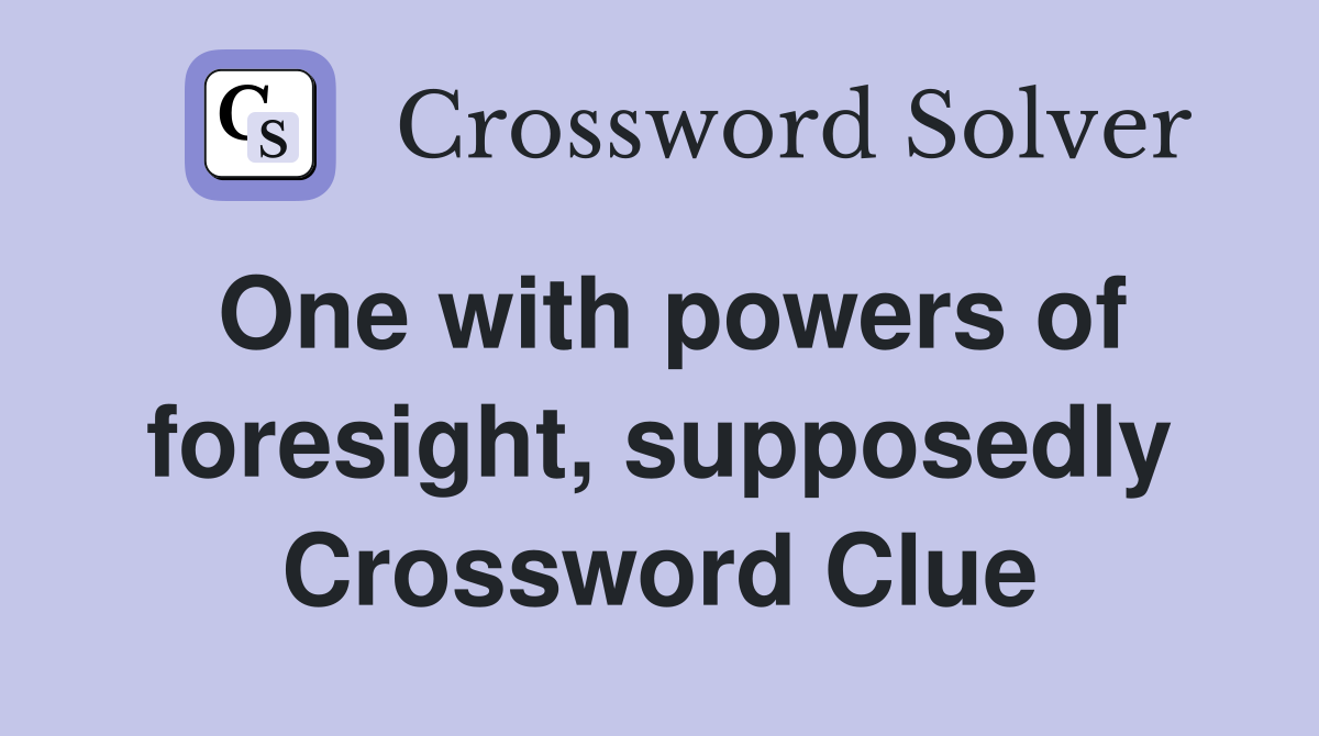One with powers of foresight, supposedly Crossword Clue