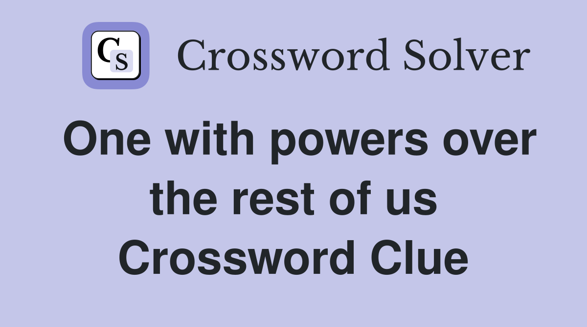 One with powers over the rest of us Crossword Clue