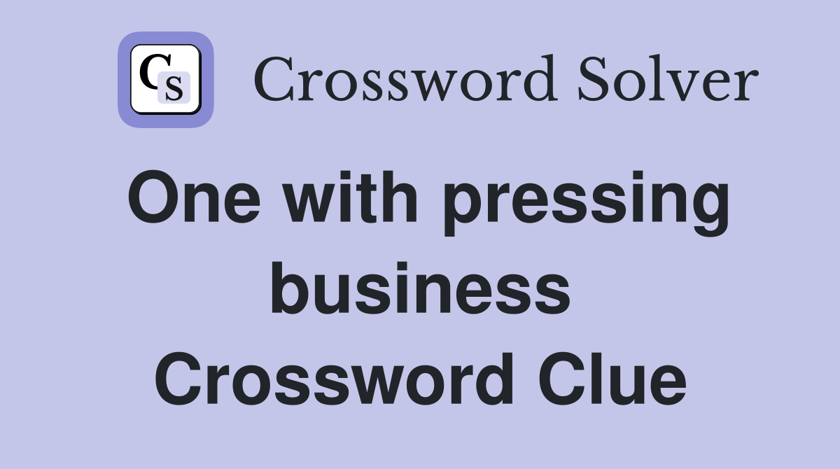 One with pressing business Crossword Clue