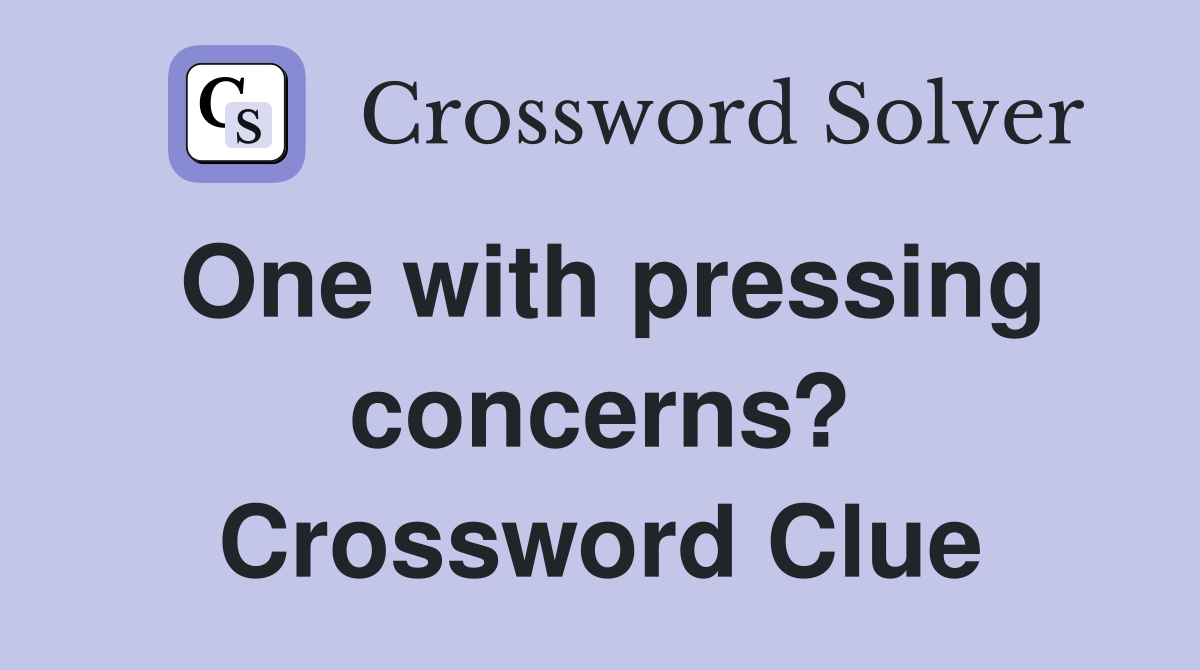 One with pressing concerns? Crossword Clue