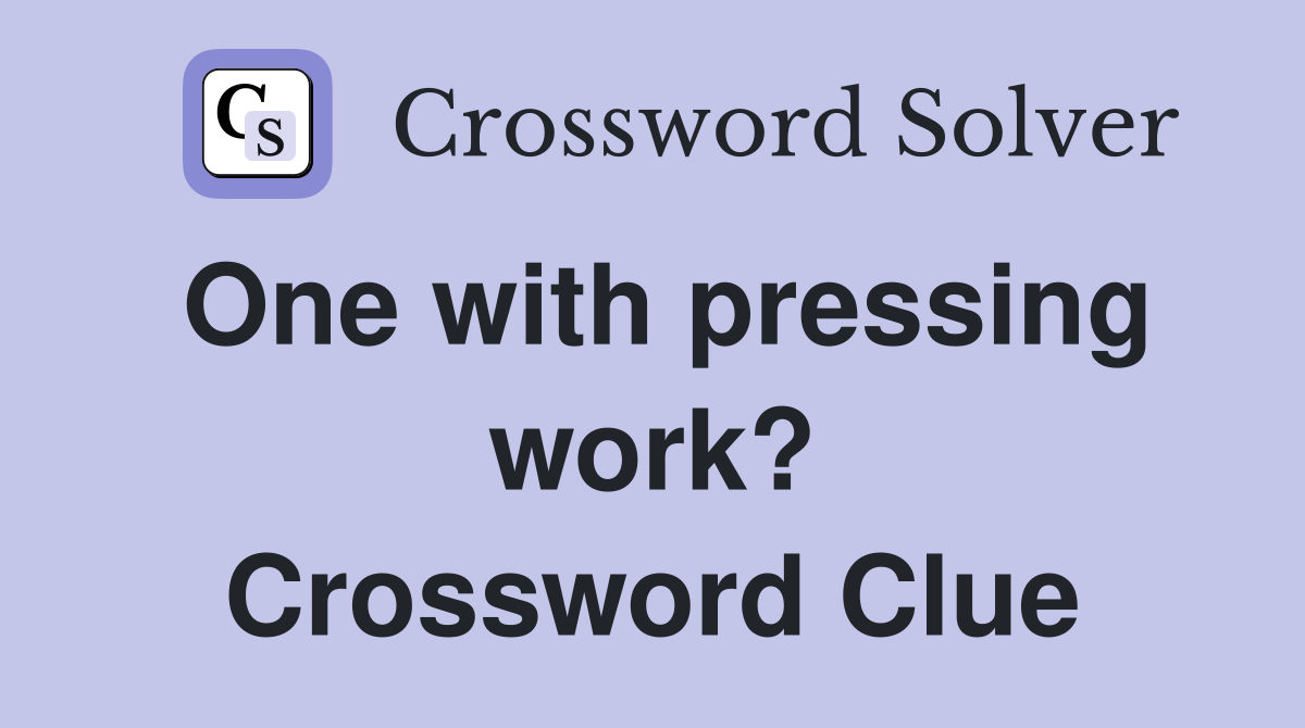 One with pressing work? Crossword Clue