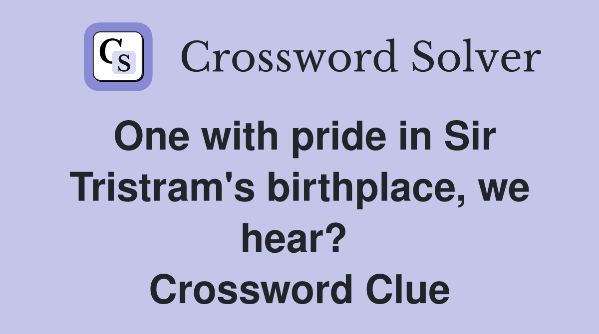 One with pride in Sir Tristram's birthplace, we hear?  Crossword Clue