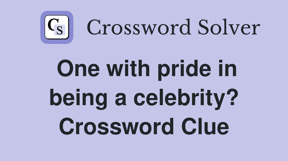 One with pride in being a celebrity? Crossword Clue
