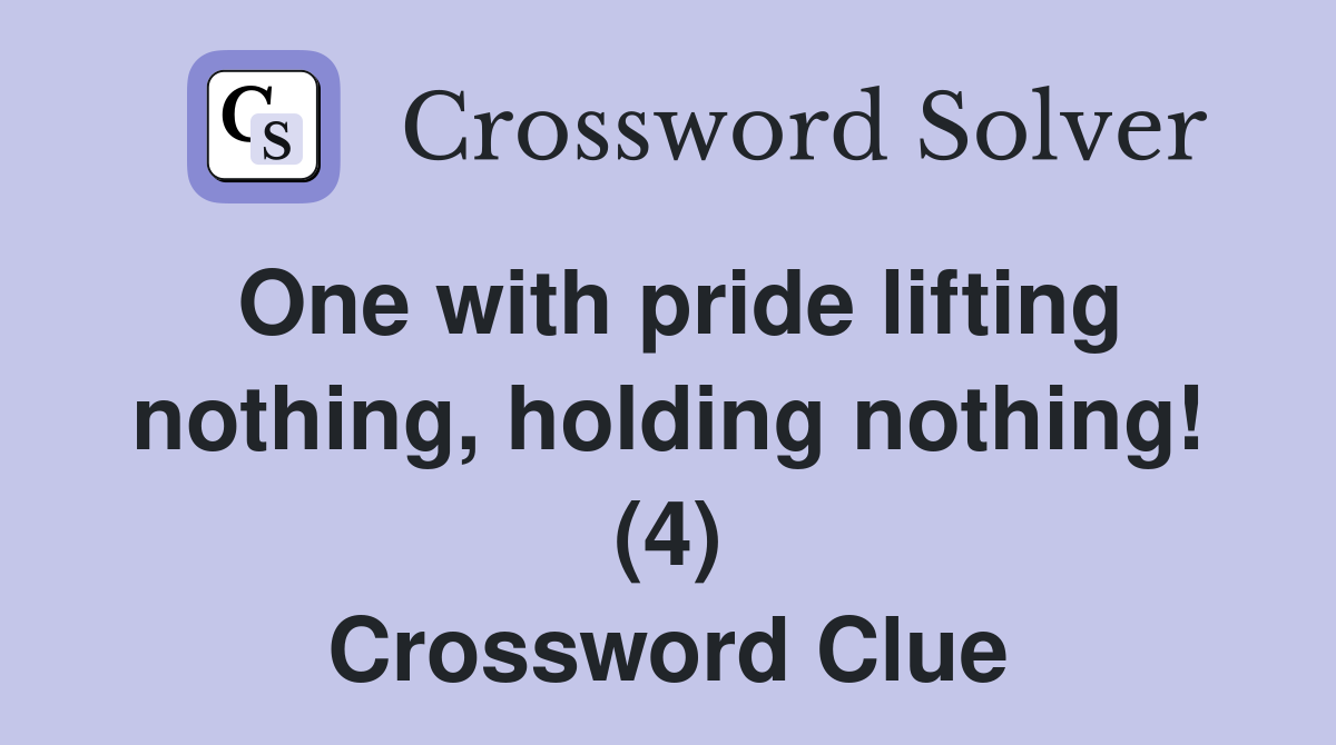 One with pride lifting nothing, holding nothing! (4) Crossword Clue