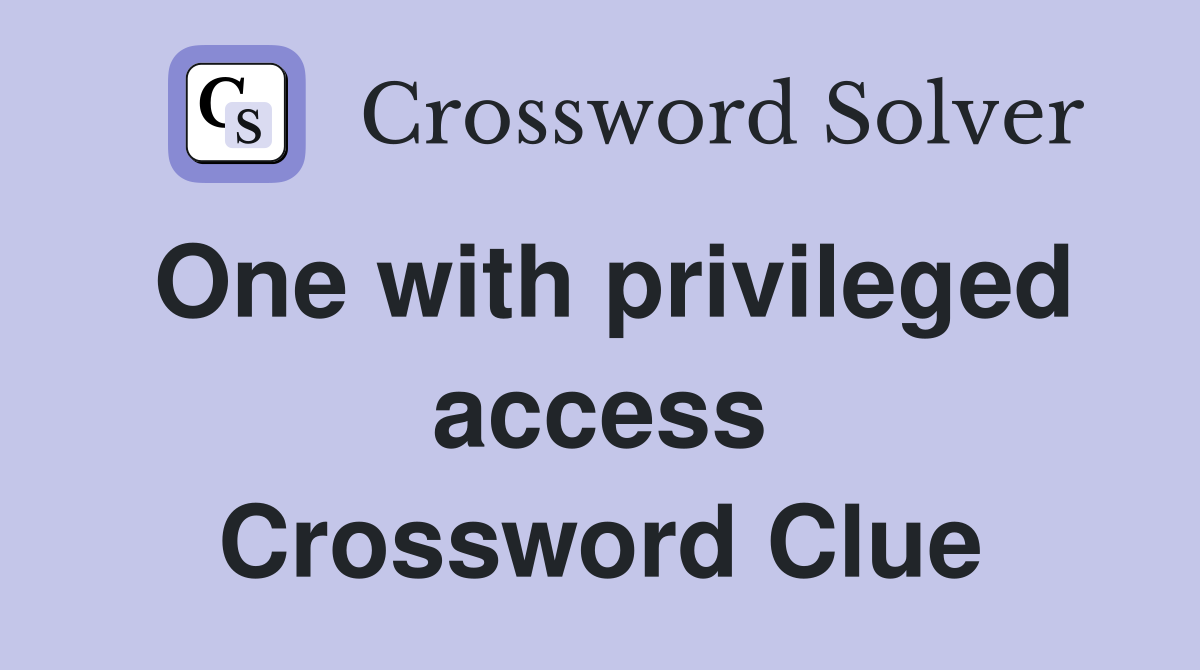 One with privileged access Crossword Clue