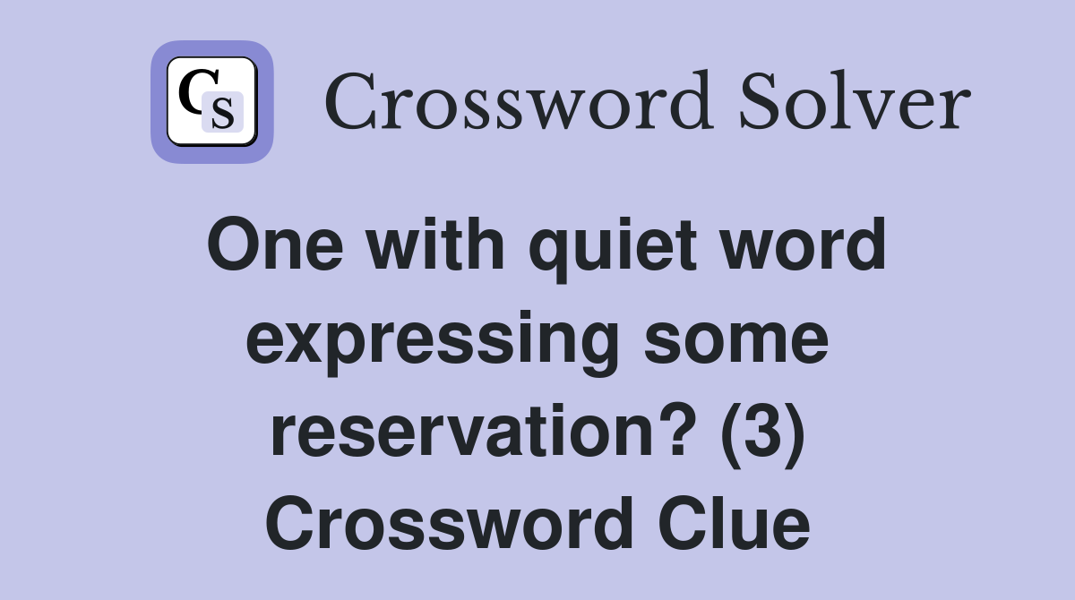 One with quiet word expressing some reservation? (3) Crossword Clue