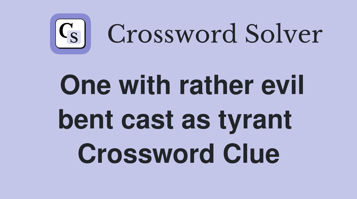 One with rather evil bent cast as tyrant  Crossword Clue