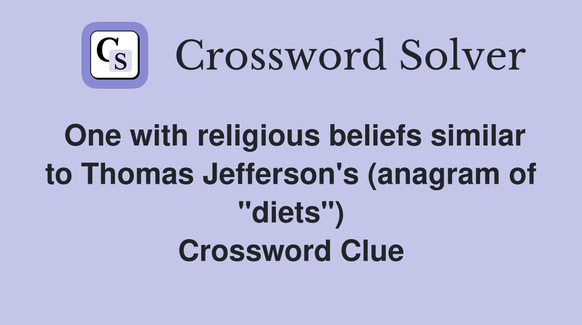 One with religious beliefs similar to Thomas Jefferson's (anagram of "diets") Crossword Clue