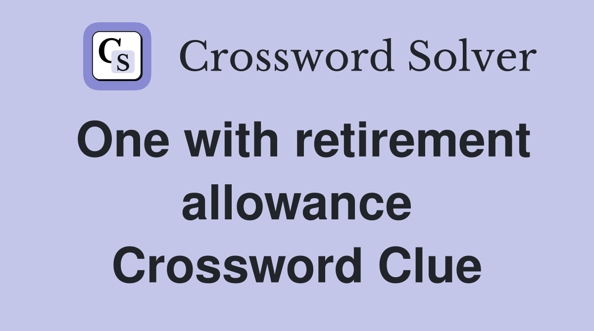 One with retirement allowance Crossword Clue