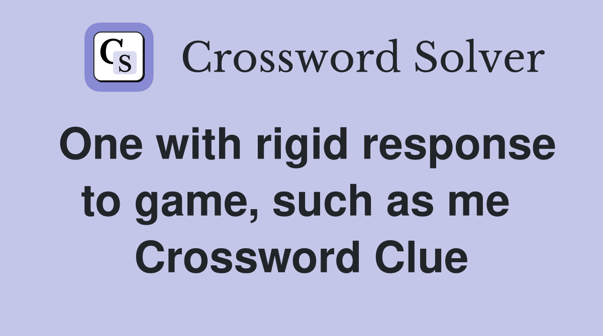 One with rigid response to game, such as me  Crossword Clue