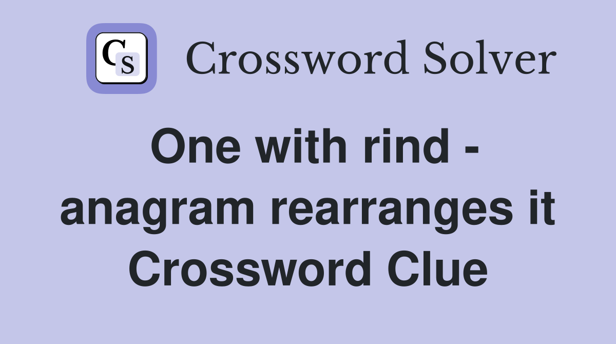 One with rind - anagram rearranges it Crossword Clue