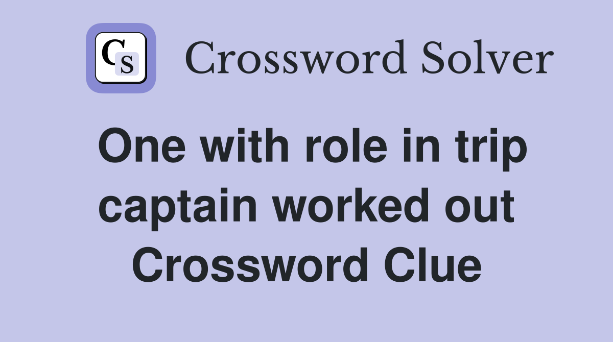 One with role in trip captain worked out Crossword Clue