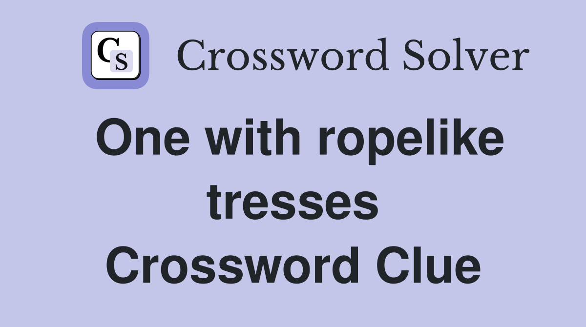 One with ropelike tresses Crossword Clue