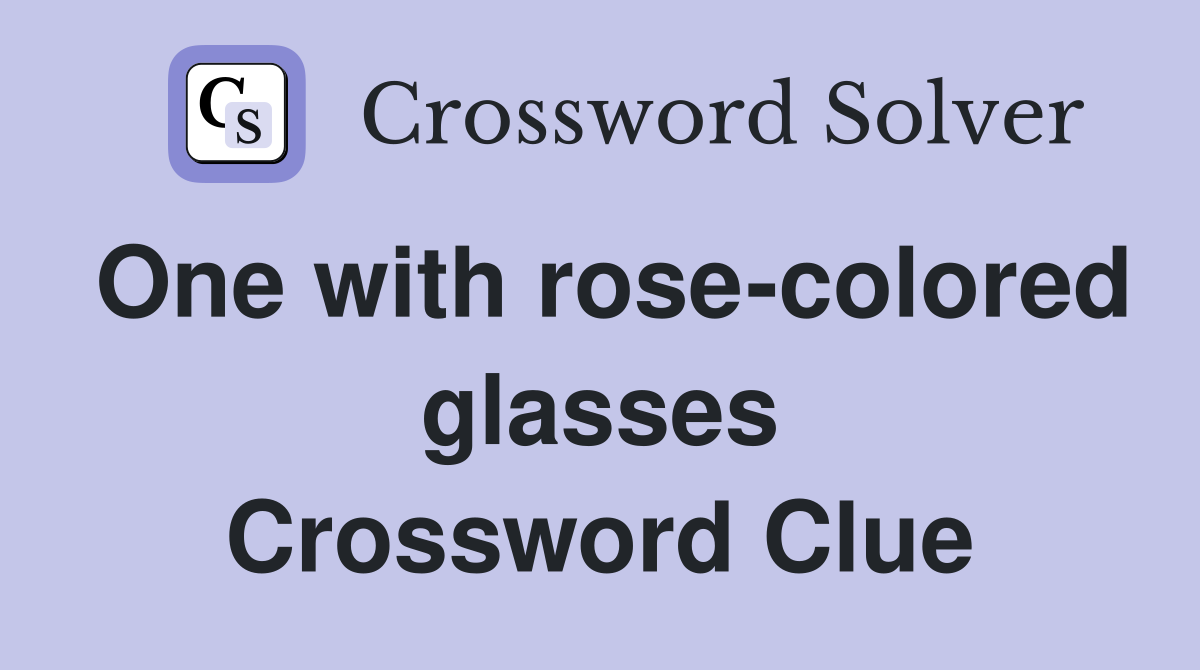 One with rose-colored glasses Crossword Clue
