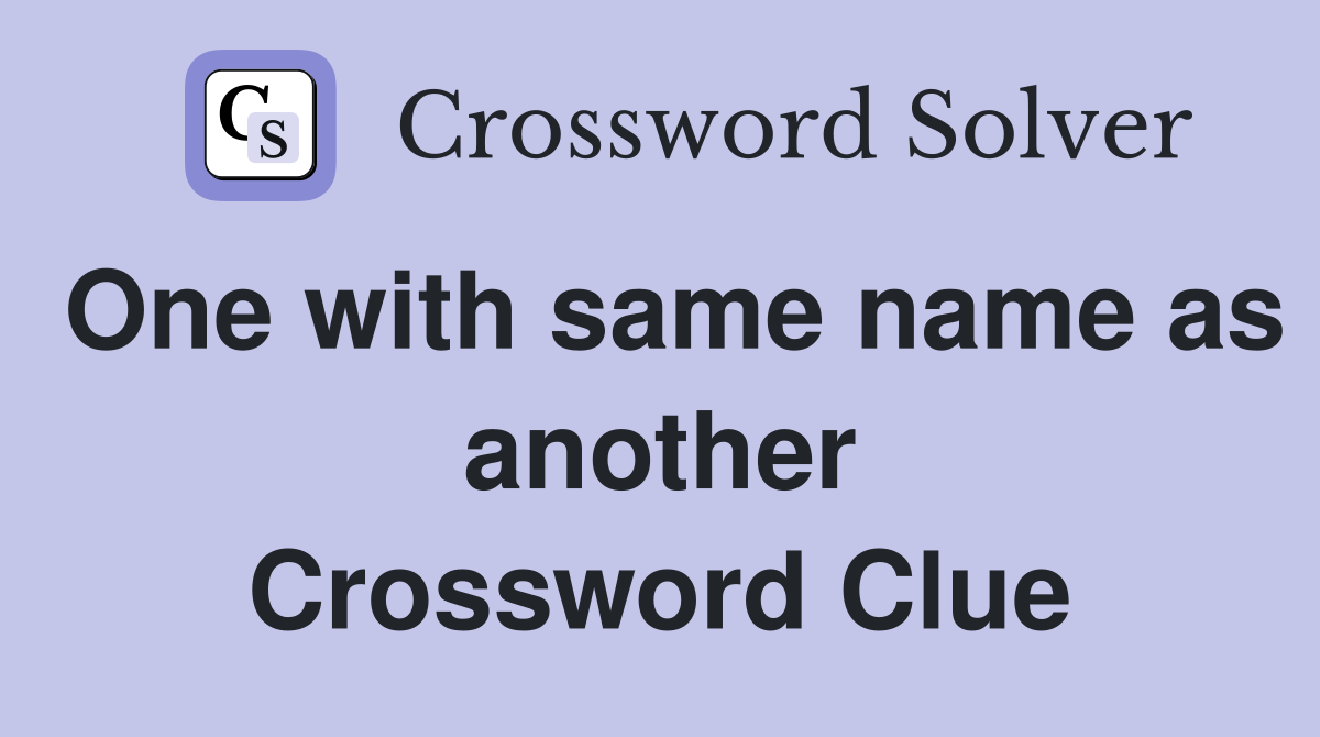 One with same name as another Crossword Clue