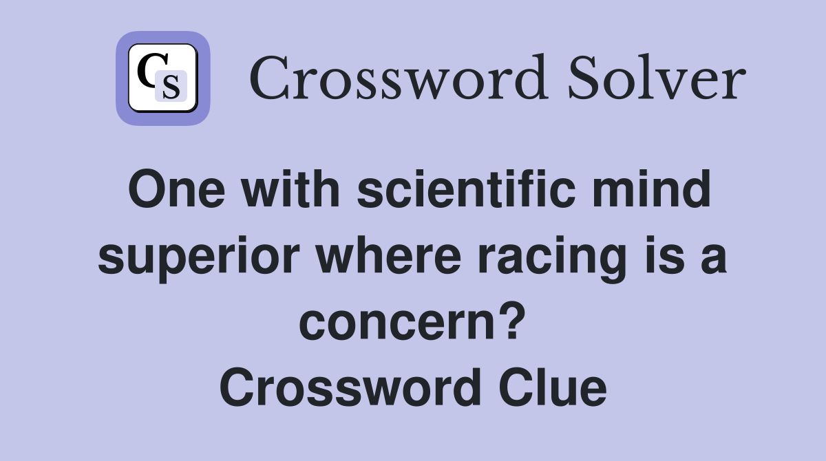 One with scientific mind superior where racing is a concern? Crossword Clue