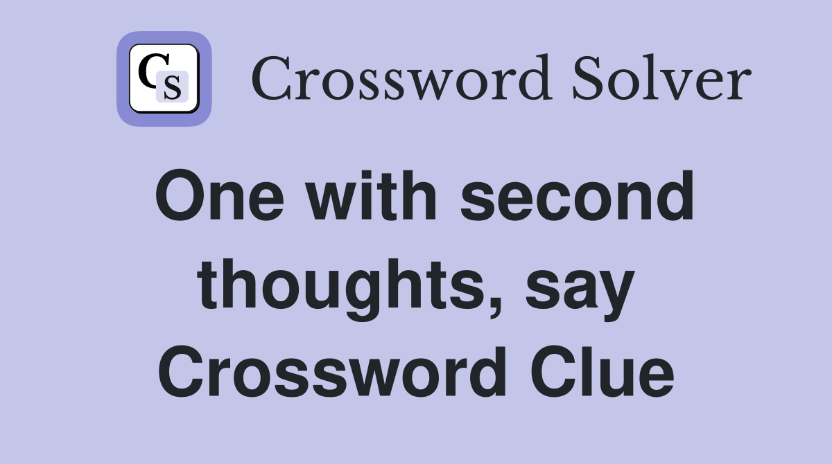 One with second thoughts, say Crossword Clue