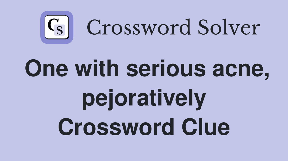 One with serious acne, pejoratively Crossword Clue