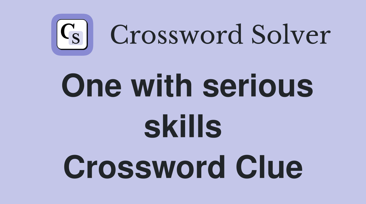 One with serious skills Crossword Clue