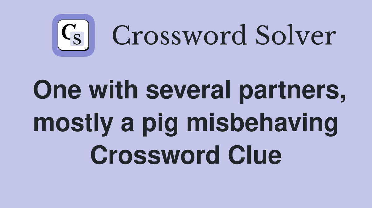 One with several partners, mostly a pig misbehaving Crossword Clue